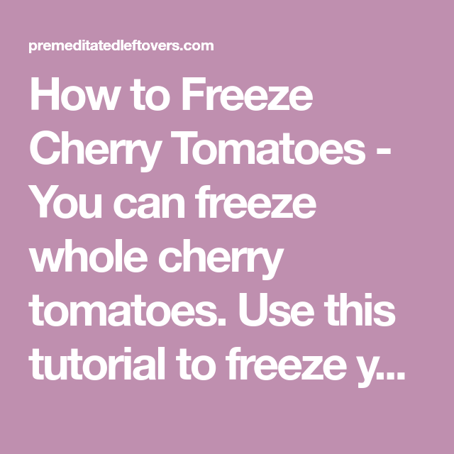 How To Freeze Cherry Tomatoes You Can Freeze Whole Cherry Tomatoes